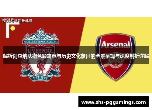 解析阿森纳队徽色彩寓意与历史文化象征的全景呈现与深度剖析详解