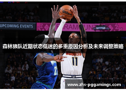 森林狼队近期状态低迷的多重原因分析及未来调整策略 森林狼队近期状态低迷的多重原因分析及未来调整策略